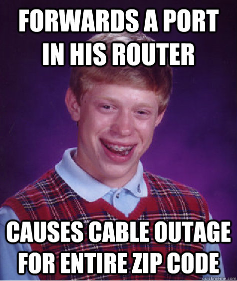 forwards a port in his router causes cable outage for entire zip code  Bad Luck Brian