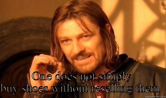  ONE DOES NOT SIMPLY BUY SHOES WITHOUT RESELLING THEM  Boromir