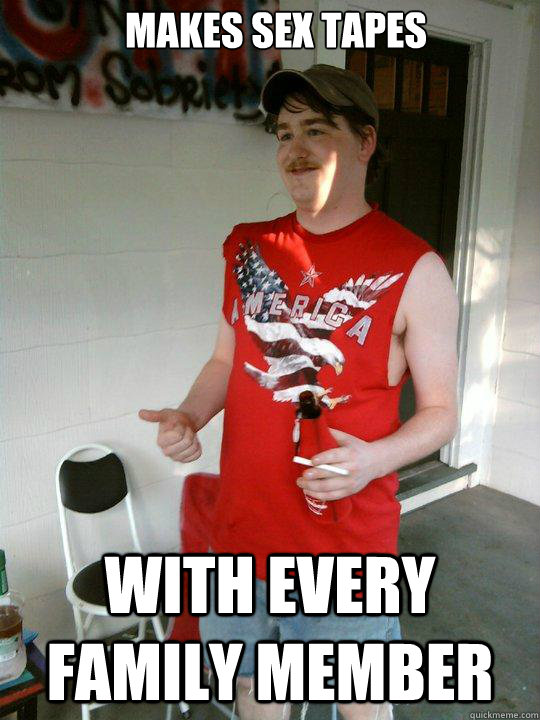 Makes sex tapes with every family member  Redneck Randal