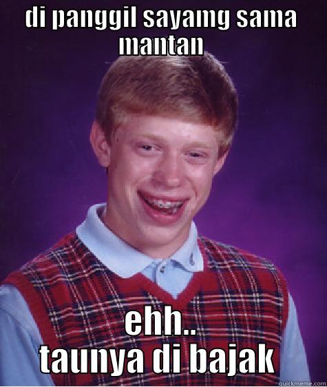 DI PANGGIL SAYAMG SAMA MANTAN EHH.. TAUNYA DI BAJAK  Bad Luck Brian