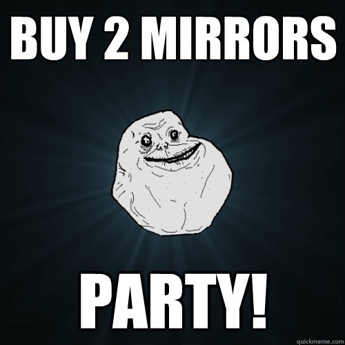 Buy 2 Mirrors Party!  Forever Alone