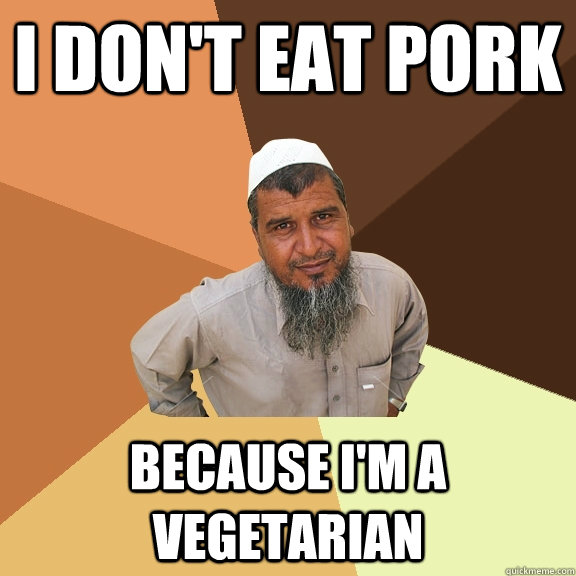 i don't eat pork because i'm a vegetarian - i don't eat pork because i'm a vegetarian  Ordinary Muslim Man