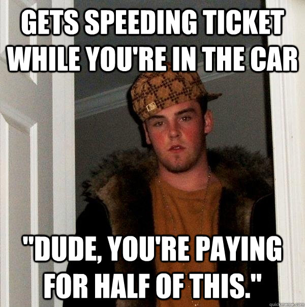 Gets speeding ticket while you're in the car 
