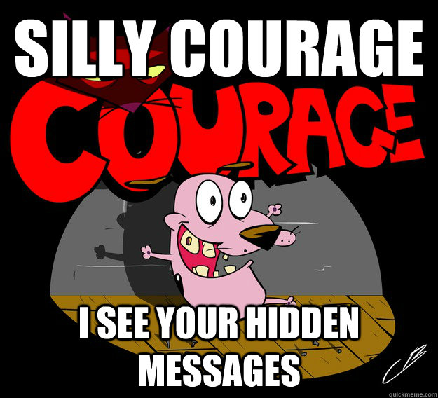 Silly Courage I see your hidden messages   Courage the Cowardly Dog