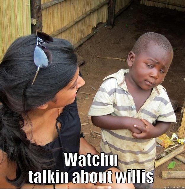  WATCHU TALKIN ABOUT WILLIS Skeptical Third World Kid