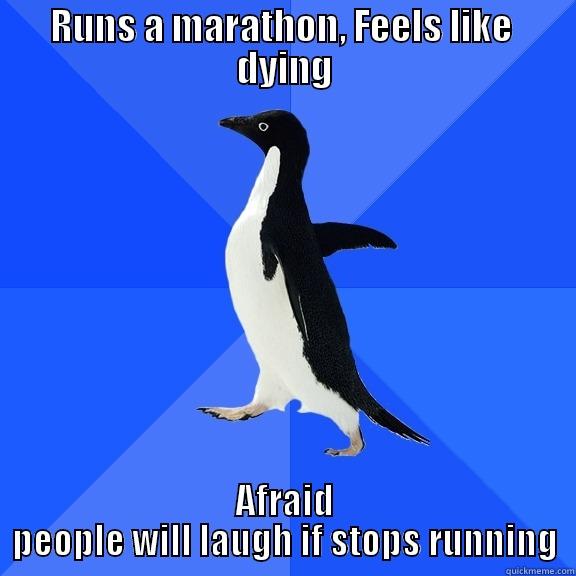 Runs a marathon, Feels like dying - RUNS A MARATHON, FEELS LIKE  DYING AFRAID PEOPLE WILL LAUGH IF STOPS RUNNING Socially Awkward Penguin