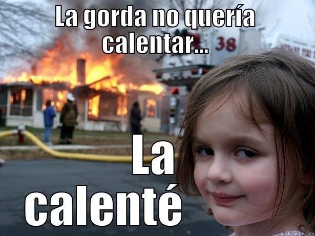 la gorda vaga - LA GORDA NO QUERÍA CALENTAR... LA CALENTÉ            Disaster Girl