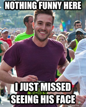 nothing funny here I just missed seeing his face  Ridiculously photogenic guy
