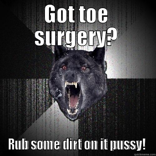 GOT TOE SURGERY? RUB SOME DIRT ON IT PUSSY! Insanity Wolf
