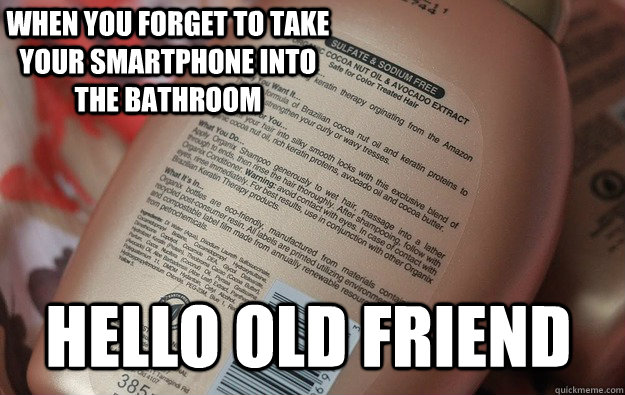 hello old friend When you forget to take your smartphone into the bathroom - hello old friend When you forget to take your smartphone into the bathroom  bathroom