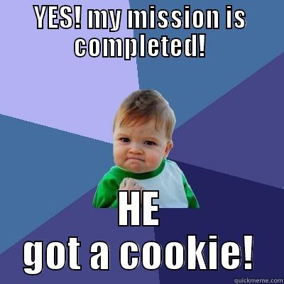 YES! MY MISSION IS COMPLETED! HE GOT A COOKIE! Success Kid