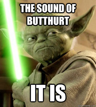 The Sound of Butthurt It is  Yoda