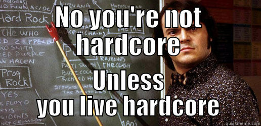 NO YOU'RE NOT HARDCORE UNLESS YOU LIVE HARDCORE Misc