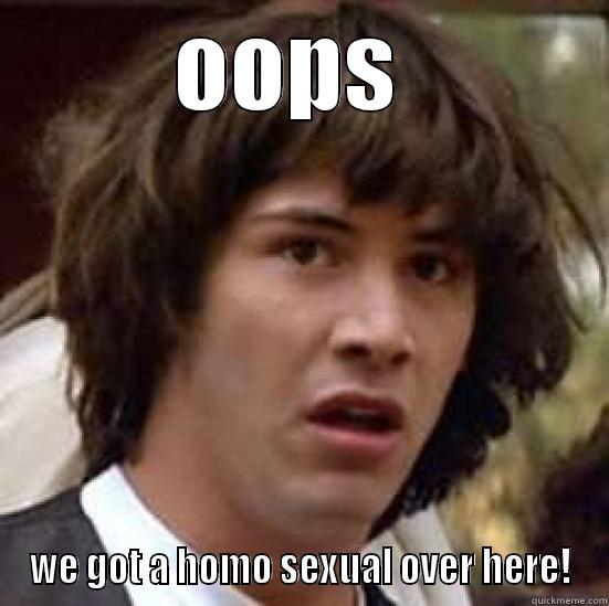 OOPS  WE GOT A HOMO SEXUAL OVER HERE! conspiracy keanu