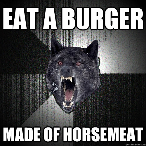 Eat a burger made of horsemeat  Insanity Wolf