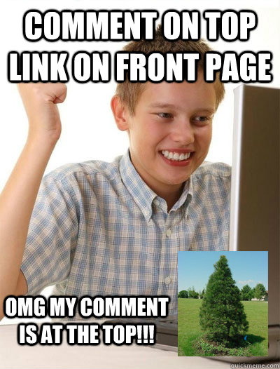 Comment on top link on front page OMG MY COMMENT IS AT THE TOP!!!  