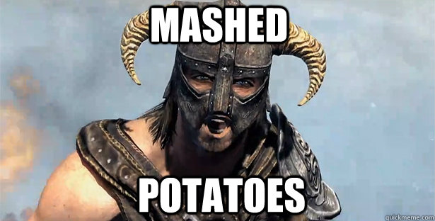 MASHED  POTATOES - MASHED  POTATOES  skyrim