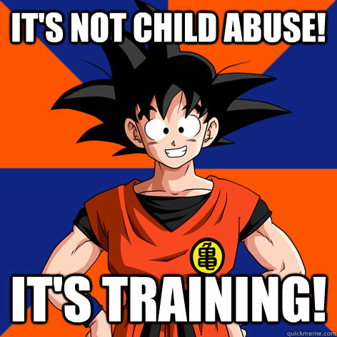 It's not child abuse! it's training!  Good Guy Goku