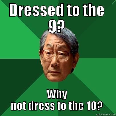 DRESSED TO THE 9? WHY NOT DRESS TO THE 10? High Expectations Asian Father
