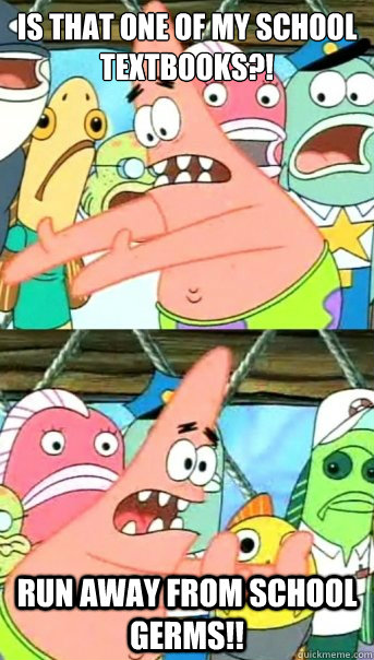 Is that one of my school textbooks?! Run away from school germs!!  Push it somewhere else Patrick