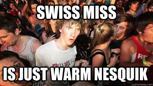 swiss miss is just warm nesquik - swiss miss is just warm nesquik  Sudden Clarity Clarence