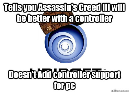 Tells you Assassin's Creed III will be better with a controller Doesn't Add controller support for pc  