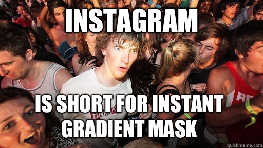 Instagram is short for Instant Gradient Mask  Sudden Clarity Clarence
