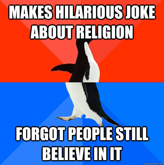 Makes hilarious joke about religion forgot people still believe in it  Socially Awesome Awkward Penguin