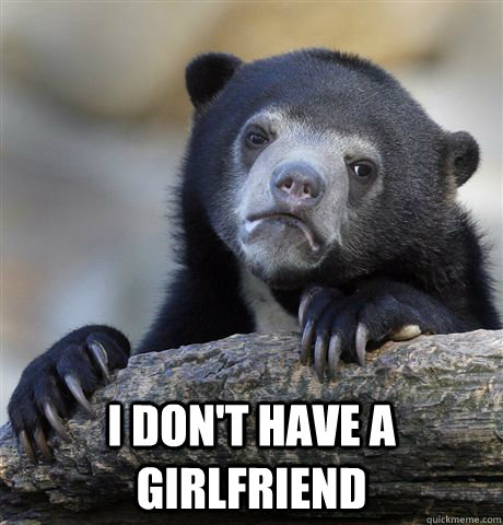 I don't have a girlfriend  Confession Bear