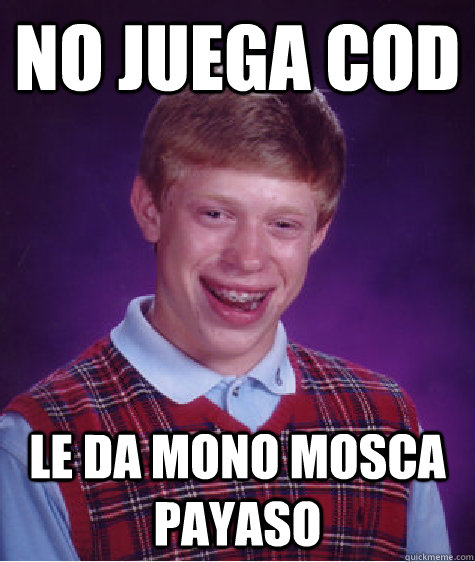 No juega COD Le da mono mosca payaso  Bad Luck Brian