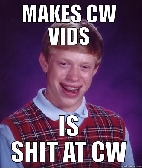 MAKES CW VIDS IS SHIT AT CW Bad Luck Brian