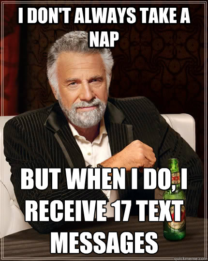I don't always take a nap but when I do, i receive 17 text messages   The Most Interesting Man In The World