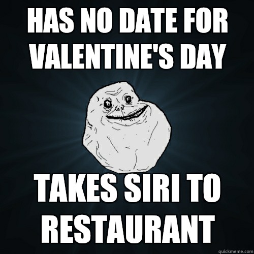 Has no date for Valentine's Day Takes Siri to restaurant  Forever Alone