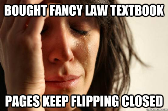 bought fancy law textbook pages keep flipping closed  First World Problems