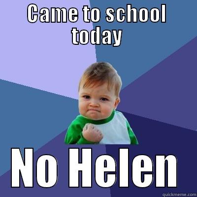 CAME TO SCHOOL TODAY NO HELEN Success Kid