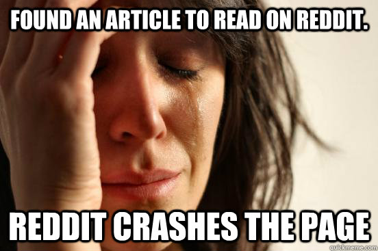 Found an article to read on Reddit. Reddit crashes the page  First World Problems
