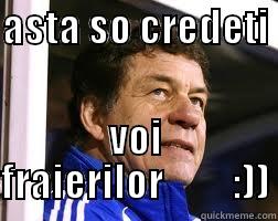 ASTA SO CREDETI  VOI FRAIERILOR         :)) Misc