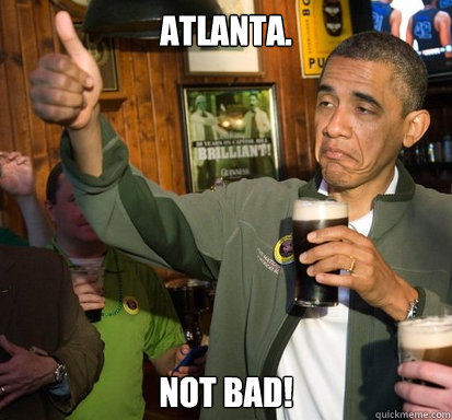 Atlanta. Not Bad! - Atlanta. Not Bad!  Upvote Obama