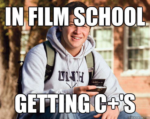 In Film School Getting C+'s  College Freshman