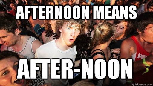 Afternoon means after-noon   Sudden Clarity Clarence