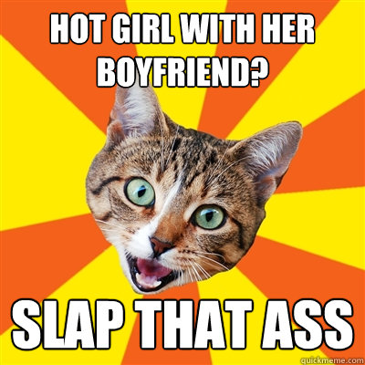 hot girl with her boyfriend? slap that ass  Bad Advice Cat