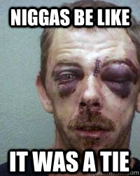 Niggas be like It was a Tie  Niggas be like