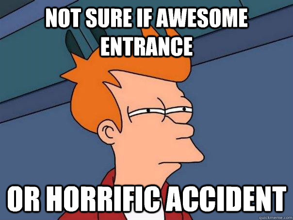 not sure if awesome entrance or horrific accident  Futurama Fry