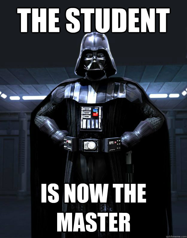 the student is now the master - the student is now the master  Darth Vader