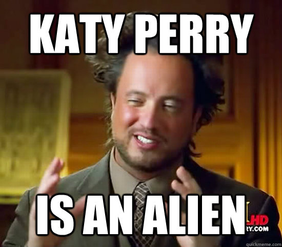 Katy Perry  Is an Alien - Katy Perry  Is an Alien  Ancient Aliens