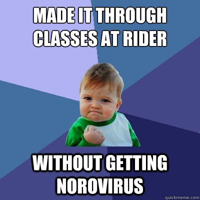 Made it through classes at rider without getting Norovirus  Success Kid