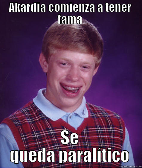 AKARDIA COMIENZA A TENER FAMA SE QUEDA PARALÍTICO Bad Luck Brian