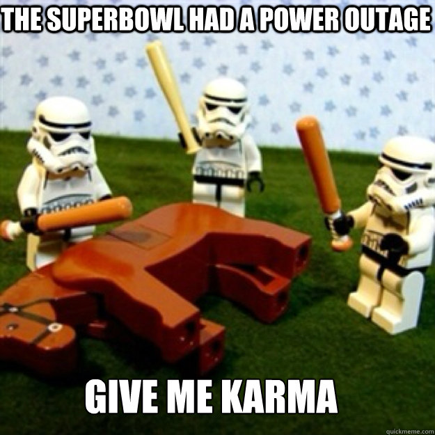 The superbowl had a power outage Give me karma  