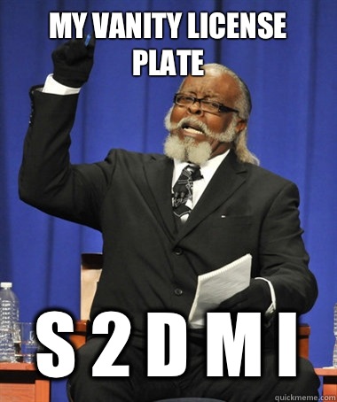 My vanity license plate S 2 D M I   The Rent Is Too Damn High