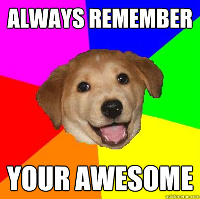 Always remember your awesome - Always remember your awesome  Advice Dog